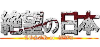 絶望の日本 (LOSER of  WW2)