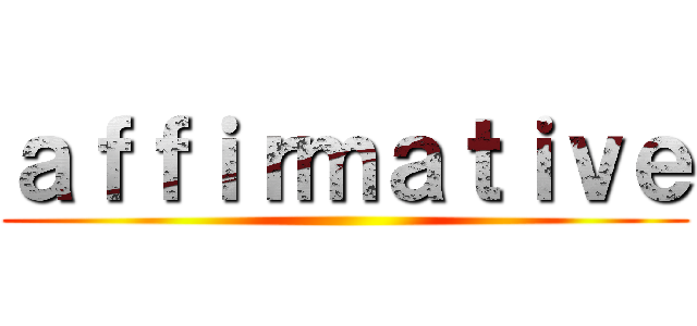 ａｆｆｉｒｍａｔｉｖｅ ()