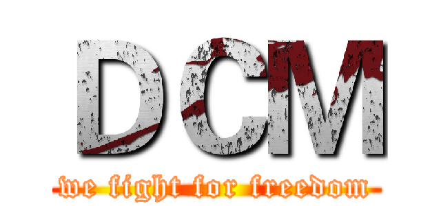 ＤＣＭ (we fight for freedom)