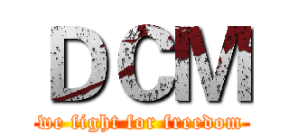 ＤＣＭ (we fight for freedom)
