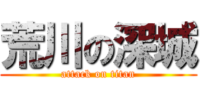 荒川の深城 (attack on titan)