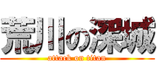 荒川の深城 (attack on titan)