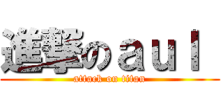 進撃のａｕｌ  (attack on titan)