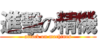 進擊の精機 (attack on machines)