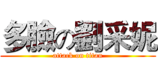 多臉の劉采妮 (attack on titan)