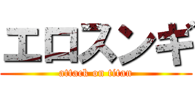 エロスンギ (attack on titan)