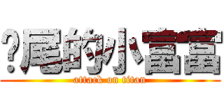 烂尾的小富富 (attack on titan)