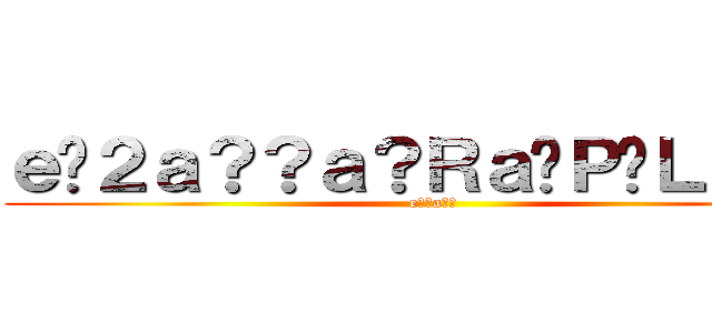 ｅ�２ａ？？ａ？Ｒａ�Ｐ�Ｌａｏｏ (e??a??)
