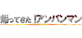 帰ってきた！アンパンマン (anpanman retauns)
