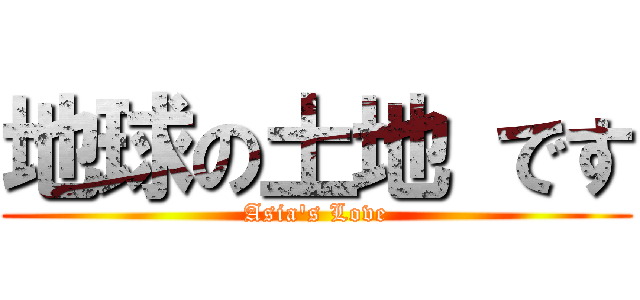 地球の土地 です (Asia's Love)