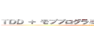 ＴＤＤ ＋ モブプログラミングで ワイワイする会 (attack on titan)