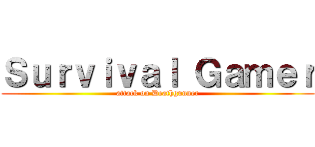 Ｓｕｒｖｉｖａｌ Ｇａｍｅｒ (attack on Deathgunner)