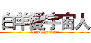 白羊愛宇宙人 (attack on titan)