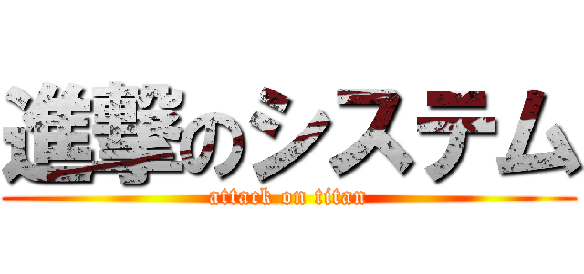 進撃のシステム (attack on titan)