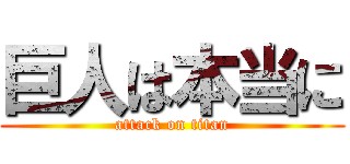 巨人は本当に (attack on titan)