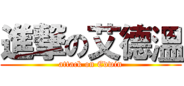 進撃の艾德溫 (attack on Edwin)