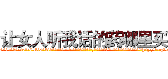 让女人听我话的药哪里买 (让女人听我话的药哪里买【电-话151x68344x817-Q1065427042元-吉-药-业】我们做的是长期生意,靠的是老客户长期支持 让女人听我话的药哪里买在发表了一篇http://sngk.net/wkDJr1

参考消息网我们做的是长期生意,靠的是老客户长期支持也许我们早该意识到，就连鲍勃·霍斯金斯（金球奖戏剧类电影男主角 
)