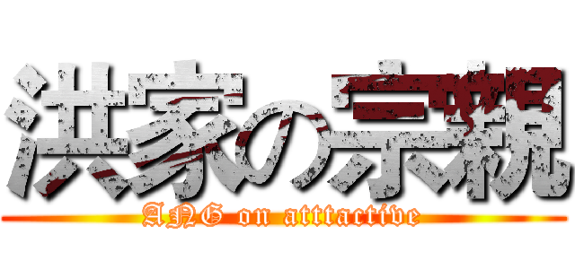 洪家の宗親 (ANG on atttactive)