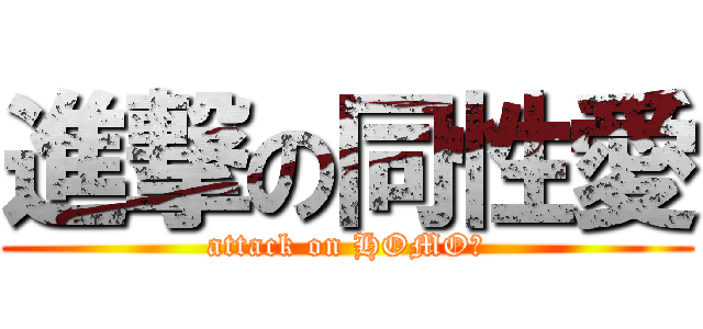 進撃の同性愛 (attack on HOMO☆)