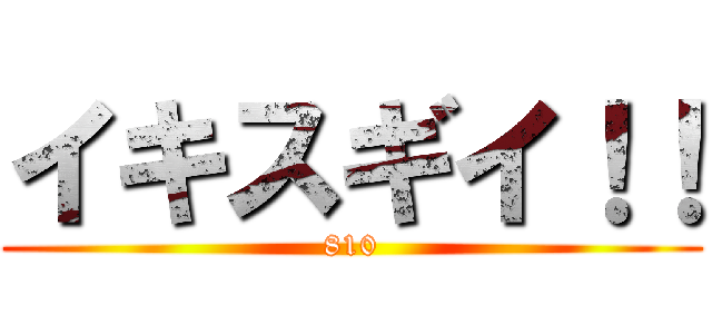 イキスギイ！！ (810)