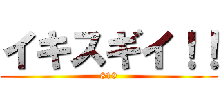 イキスギイ！！ (810)