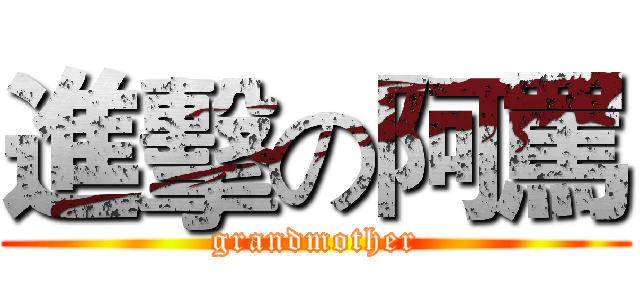 進擊の阿罵 (grandmother)