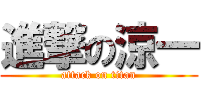 進撃の涼一 (attack on titan)