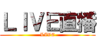 ＬＩＶＥ直播 (LIVE)