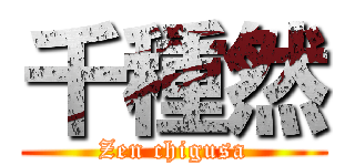 千種然 (Zen chigusa)