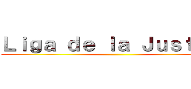 Ｌｉｇａ ｄｅ ｌａ Ｊｕｓｔｉｃａ ()