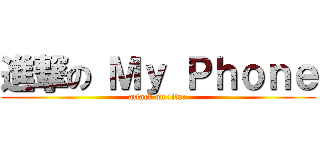 進撃の Ｍｙ Ｐｈｏｎｅ (attack on titan)