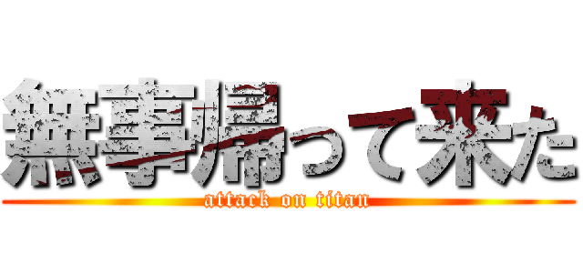 無事帰って来た (attack on titan)