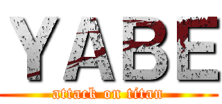 ＹＡＢＥ (attack on titan)