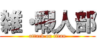 雑・暇人部 (attack on titan)