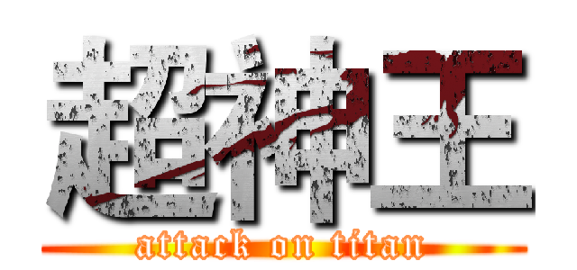 超神王 (attack on titan)