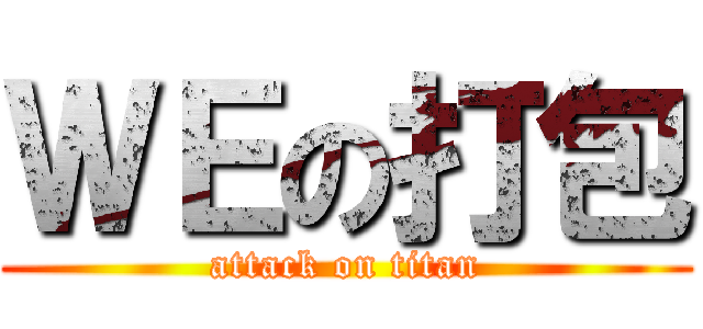 ＷＥの打包 (attack on titan)