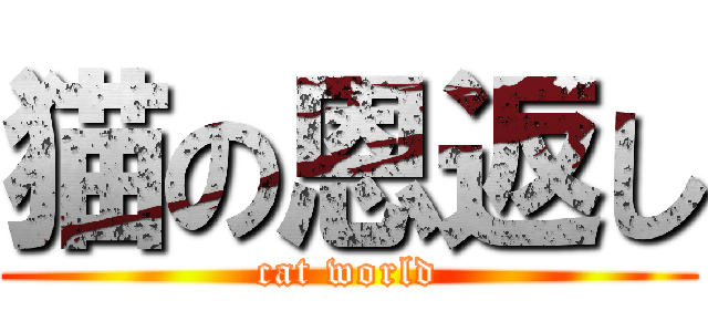 猫の恩返し (cat world)