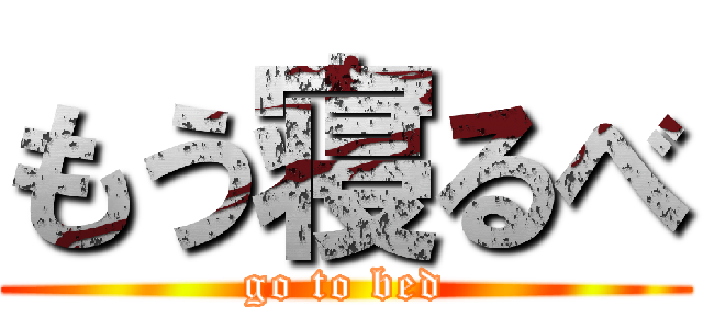 もう寝るべ (go to bed)