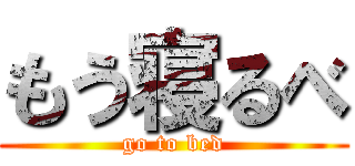 もう寝るべ (go to bed)