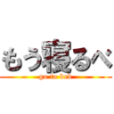 もう寝るべ (go to bed)