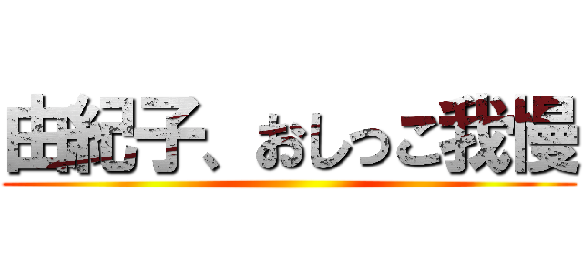 由紀子、おしっこ我慢 ()