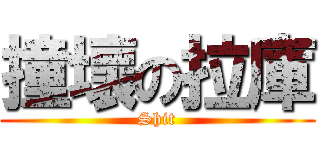 撞壞の拉庫 (Shit)