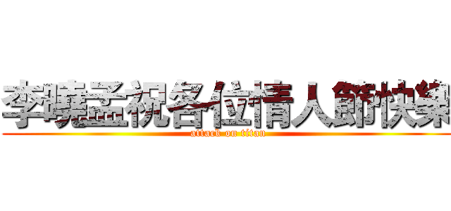 李曉孟祝各位情人節快樂 (attack on titan)