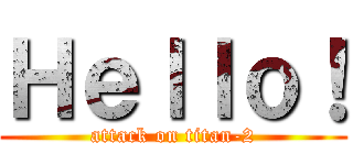 Ｈｅｌｌｏ！ (attack on titan-2)