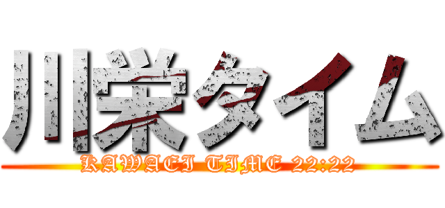 川栄タイム (KAWAEI TIME 22:22)