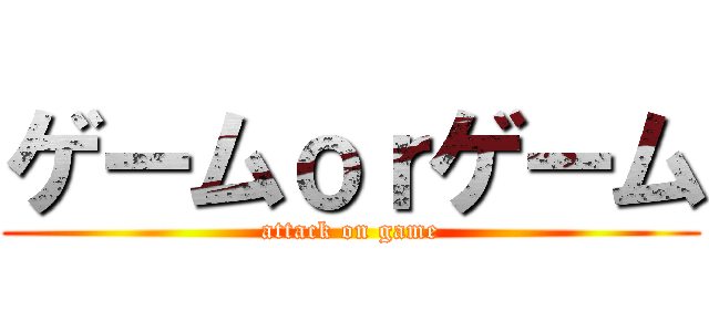 ゲームｏｒゲーム (attack on game)