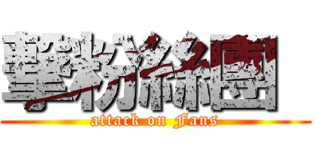 撃粉絲團  (attack on Fans)