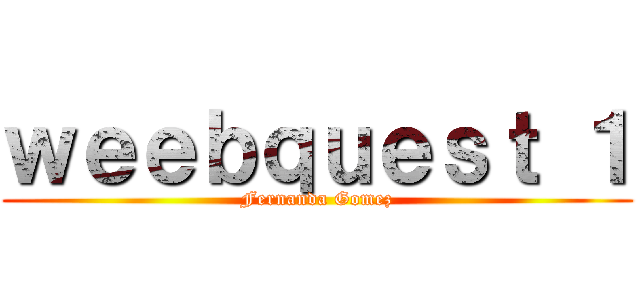 ｗｅｅｂｑｕｅｓｔ １ (Fernanda Gomez)