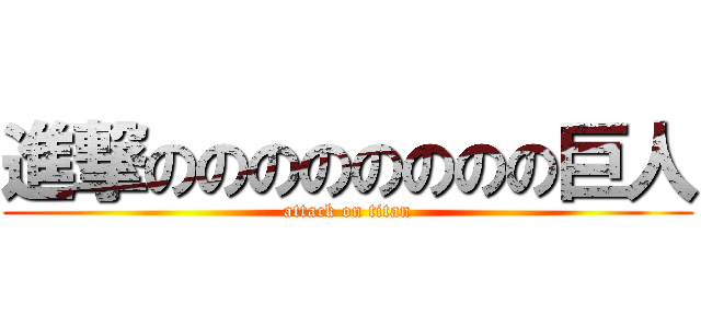 進撃のののののののの巨人 (attack on titan)
