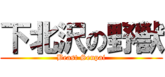 下北沢の野獣 (Beast Senpai)